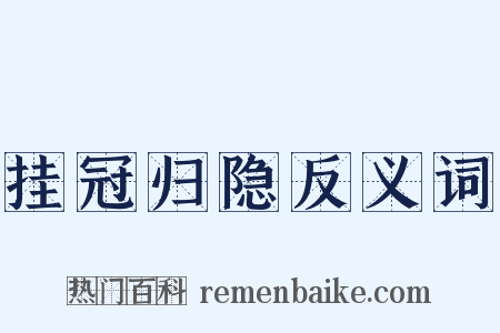 挂冠归隐反义词是什么意思的图片